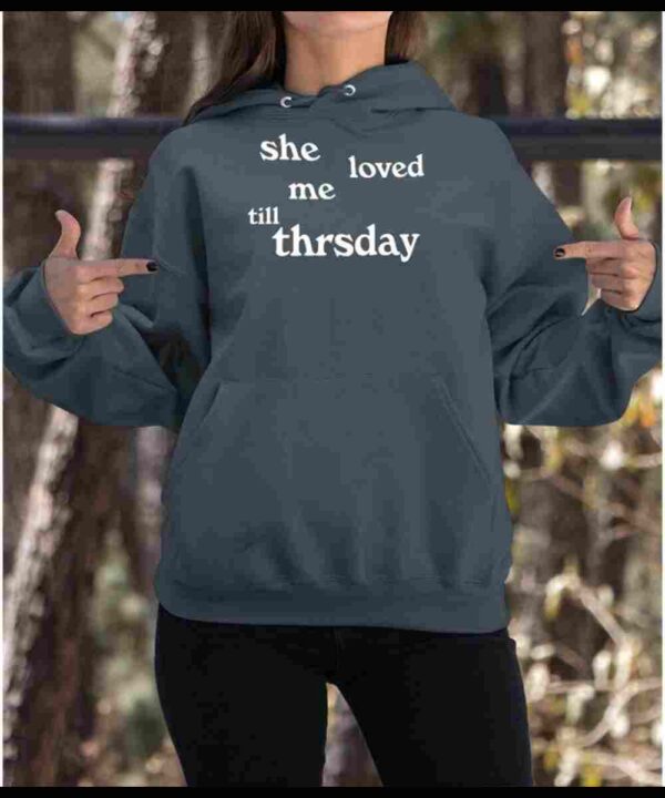 She Loved Me Till Thursday Fleece Pullover Unisex Hoodie