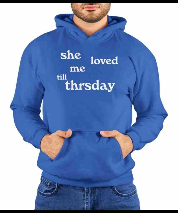 She Loved Me Till Thursday Fleece Pullover Unisex Hoodie