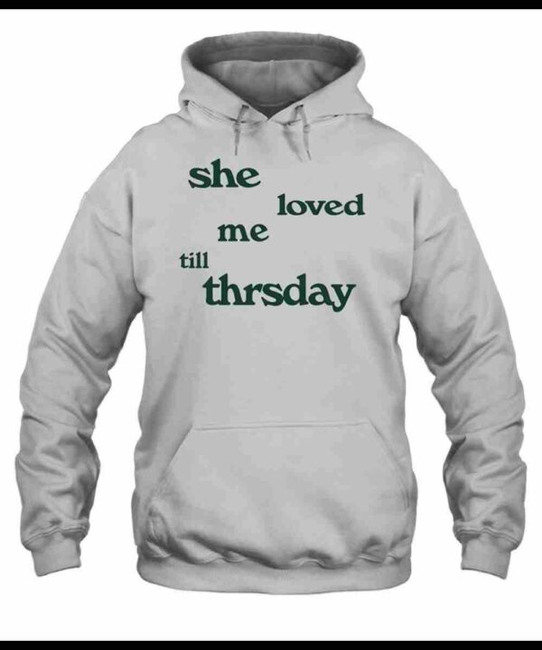She Loved Me Till Thursday Fleece Pullover Unisex Hoodie