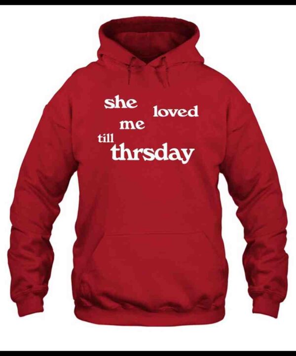 She Loved Me Till Thursday Fleece Pullover Unisex Hoodie