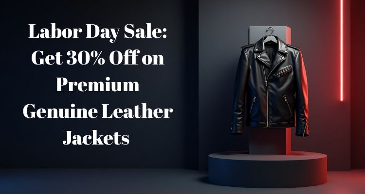 Labor Day Sale: Get 30% Off On Premium Genuine Leather Jackets – Limited Time Offer